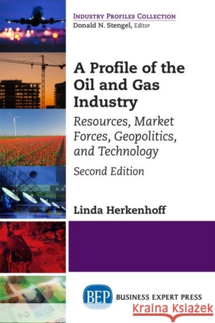 A Profile of the Oil and Gas Industry, Second Edition: Resources, Market Forces, Geopolitics, and Technology Linda Herkenhoff 9781631579011 Business Expert Press - książka