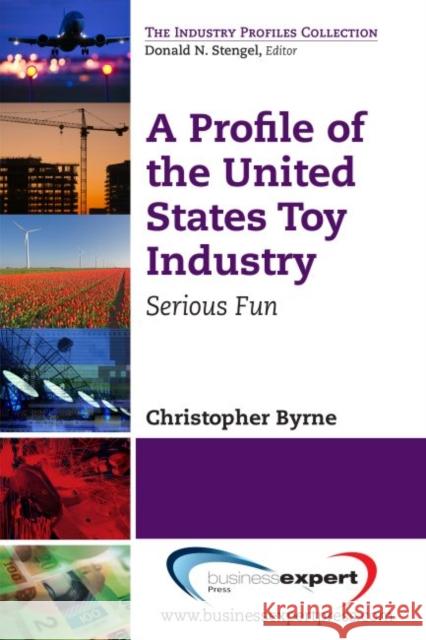 A Profile of the United States Toy Industry: Serious Fun Christopher Byrne 9781606495100  - książka
