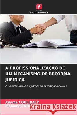 A PROFISSIONALIZAÇÃO DE UM MECANISMO DE REFORMA JURÍDICA Coulibaly, Adama, DIALLO, Mohamed 9786208800888 Edições Nosso Conhecimento - książka
