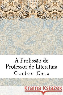 A Profissão de Professor de Literatura Ceia, Carlos 9781981300648 Createspace Independent Publishing Platform - książka