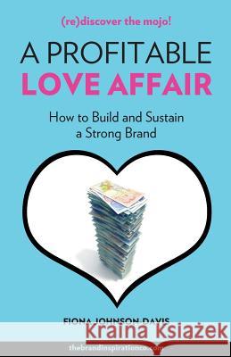 A Profitable Love Affair: How to Build and Sustain a Strong Brand Fiona Johnson-Davis 9781772770520 1-1-1 Publishing - książka