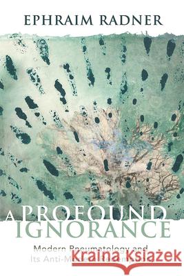 A Profound Ignorance: Modern Pneumatology and Its Anti-Modern Redemption Ephraim Radner 9781481310796 Baylor University Press - książka