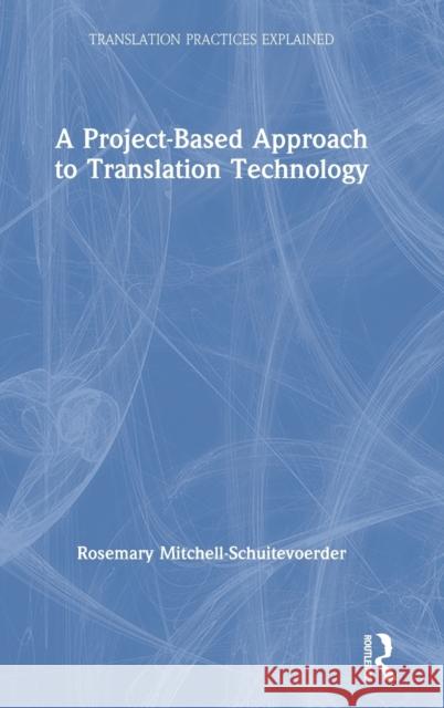 A Project-Based Approach to Translation Technology Rosemary Mitchell-Schuitevoerder 9780367138820 Routledge - książka