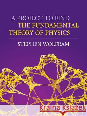 A Project to Find the Fundamental Theory of Physics Stephen Wolfram 9781579551001 Wolfram Media - książka