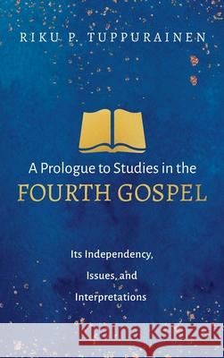 A Prologue to Studies in the Fourth Gospel Riku P. Tuppurainen 9781725273108 Wipf & Stock Publishers - książka