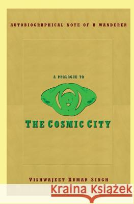 A Prologue to the Cosmic City: Autobiographical Note of a Wanderer Vishwajeet Kumar Singh 9781481185592 Createspace - książka