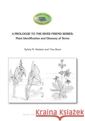 A Prologue to the Series: Plant Identification and Glossary of Terms: River Friend: Series' Terminology and References Sylvia Mary Haslam Tina Bone Tina Bone 9781916209626 Tina's Fine Art UK - książka