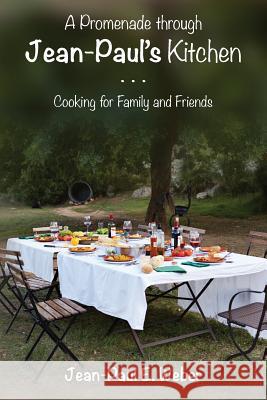 A Promenade through Jean-Paul's Kitchen: Cooking for Family and Friends Weber, Jean-Paul E. 9781519331595 Createspace Independent Publishing Platform - książka