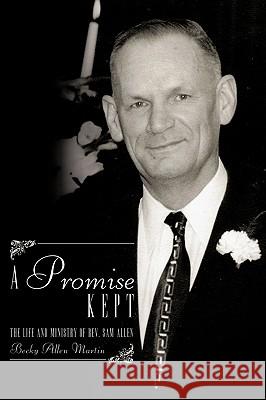 A Promise Kept: The Life and Ministry of REV. Sam Allen Martin, Becky Allen 9781449065577 Authorhouse - książka