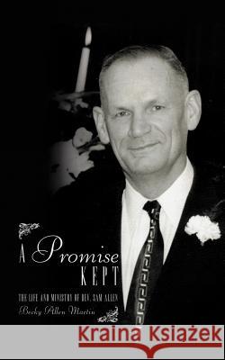 A Promise Kept: The Life and Ministry of REV. Sam Allen Martin, Becky Allen 9781477220092 Authorhouse - książka