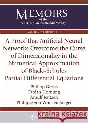 A Proof that Artificial Neural Networks Overcome the Curse of Dimensionality in the Numerical Approximation of Black–Scholes Partial Differentia Philipp Grohs, Fabian Hornung, Arnulf Jentzen 9781470456320  - książka