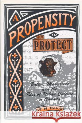 A Propensity to Protect: Butter, Margarine and the Rise of Urban Culture in Canada W. H. Heick 9781554584857 Wilfrid Laurier University Press - książka