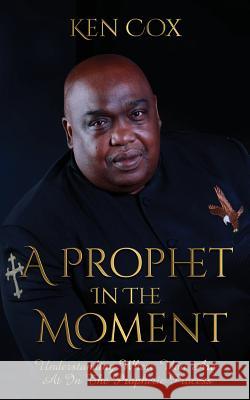 A Prophet In The Moment: Understanding Where You Are At In The Prophetic Process Ken Cox   9781946756589 Rejoice Essential Publishing - książka