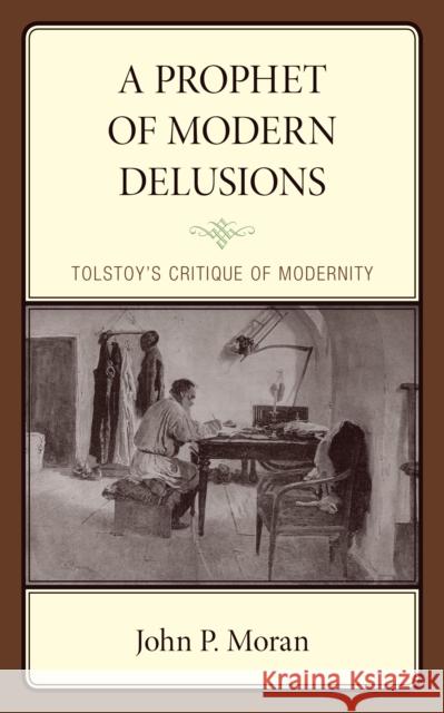 A Prophet of Modern Delusions: Tolstoy’s Critique of Modernity John P. Moran 9781666938098 Lexington Books - książka