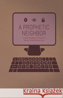 A Prophetic Neighbor: A Tale of Blogging, Clairvoyance, Secrets, Twisted Sex, and Love Dr Jason Claymore Kim Smith 9781477647035 Createspace - książka