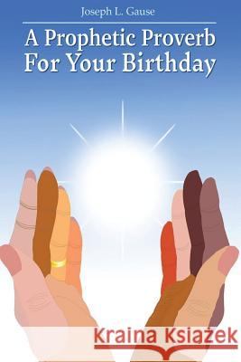 A Prophetic Proverb for Your Birthday Joseph L. Gause 9781533255518 Createspace Independent Publishing Platform - książka