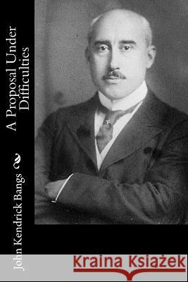 A Proposal Under Difficulties John Kendrick Bangs 9781532934384 Createspace Independent Publishing Platform - książka