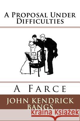 A Proposal Under Difficulties: A Farce John Kendrick Bangs 9783959400503 Reprint Publishing - książka