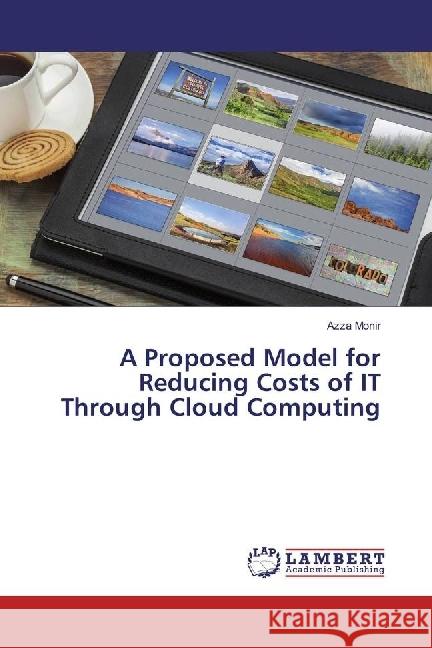 A Proposed Model for Reducing Costs of IT Through Cloud Computing Monir, Azza 9783330004085 LAP Lambert Academic Publishing - książka