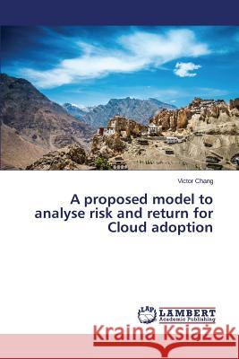 A proposed model to analyse risk and return for Cloud adoption Chang Victor 9783659587696 LAP Lambert Academic Publishing - książka