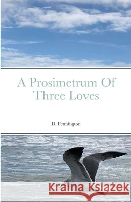 A Prosimetrum Of Three Loves D Pennington 9781794839076 Lulu.com - książka