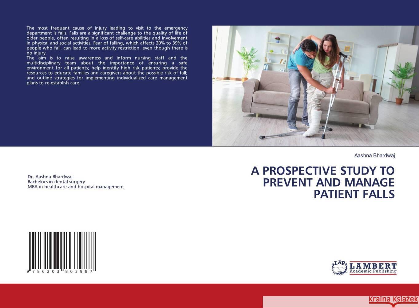 A PROSPECTIVE STUDY TO PREVENT AND MANAGE PATIENT FALLS Bhardwaj, Aashna 9786203863987 LAP Lambert Academic Publishing - książka