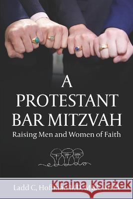 A Protestant Bar Mitzvah: Raising Men and Women of Faith Lincoln C Hoffman Mba Mha Hoffman, MD  9781961448001 Stillwood Publishing - książka