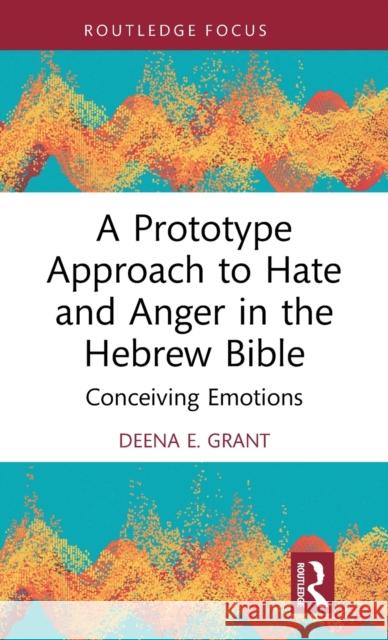 A Prototype Approach to Hate and Anger in the Hebrew Bible: Conceiving Emotions Deena Grant 9781032356556 Routledge - książka