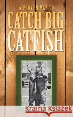A Proven Way to Catch Big Catfish Curtis Bartmess 9781463407698 Authorhouse - książka