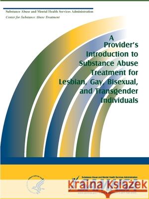 A Provider's Introduction to Substance Abuse Treatment for Lesbian, Gay, Bisexual, and Transgender Individuals Department of Health and Human Services 9781794763609 Lulu.com - książka