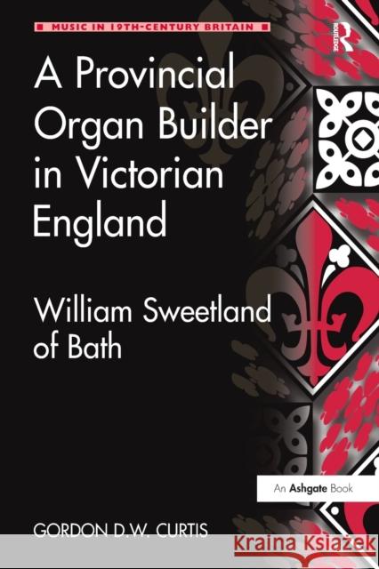 A Provincial Organ Builder in Victorian England: William Sweetland of Bath Gordon D. W. Curtis 9781138278806 Routledge - książka