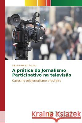 A prática do Jornalismo Participativo na televisão Moratti Frazão Samira 9783841707673 Novas Edicoes Academicas - książka