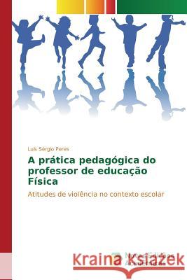 A prática pedagógica do professor de educação Física Peres Luís Sérgio 9786130170042 Novas Edicoes Academicas - książka