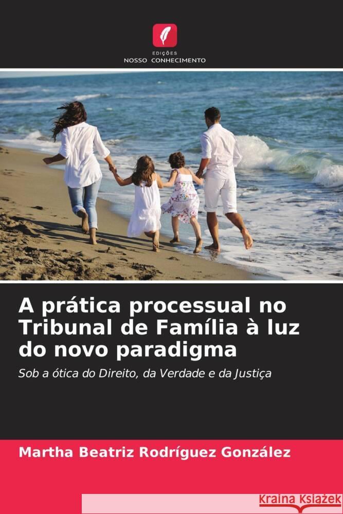 A pr?tica processual no Tribunal de Fam?lia ? luz do novo paradigma Martha Beatriz Rodr?gue 9786206903215 Edicoes Nosso Conhecimento - książka