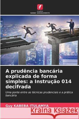 A prudência bancária explicada de forma simples: a Instrução 014 decifrada KABEBA ITULAMYA, Guy 9786209371332 Edições Nosso Conhecimento - książka