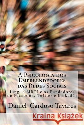 A Psicologia dos Empreendedores das Redes Sociais: Jung, o MBTI e os Fundadores do Facebook, Twitter e LinkedIn Daniel Cardoso Tavares 9781478203681 Createspace Independent Publishing Platform - książka