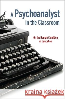 A Psychoanalyst in the Classroom: On the Human Condition in Education Deborah P. Britzman 9781438457321 State University of New York Press - książka