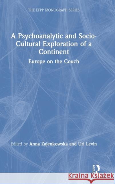 A Psychoanalytic and Socio-Cultural Exploration of a Continent: Europe on the Couch Anna Zajenkowska Uri Levin 9780367182748 Routledge - książka