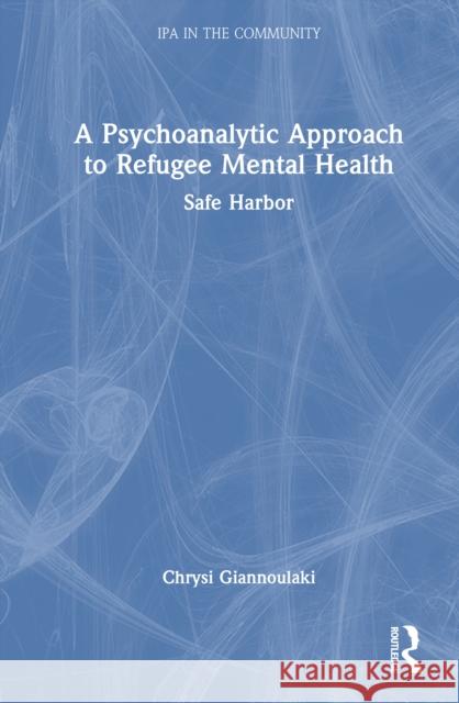 A Psychoanalytic Approach to Refugee Mental Health: Safe Harbor Chrysi Giannoulaki 9781041071389 Routledge - książka