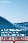 A Psychoanalytic Approach to Sexual Difference Jennifer Yusin 9781032431659 Taylor & Francis Ltd