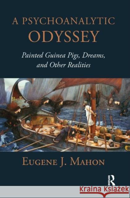 A Psychoanalytic Odyssey: Painted Guinea Pigs, Dreams, and Other Realities Eugene J. Mahon 9780367323929 Routledge - książka