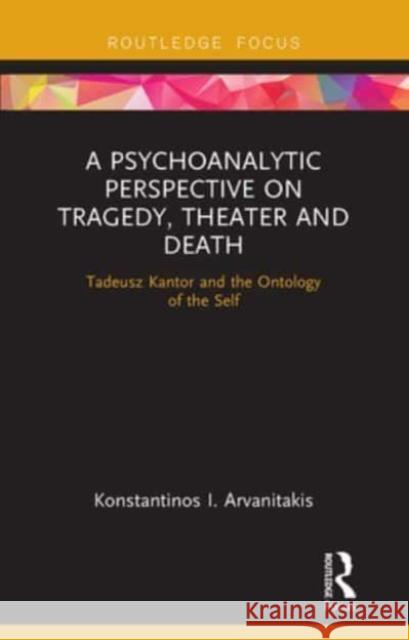 A Psychoanalytic Perspective on Tragedy, Theater and Death Konstantinos I. Arvanitakis 9781032570563 Taylor & Francis - książka