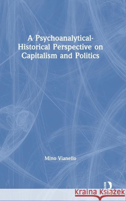 A Psychoanalytical-Historical Perspective on Capitalism and Politics Mino Vianello 9780367896973 Routledge - książka