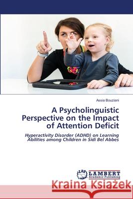 A Psycholinguistic Perspective on the Impact of Attention Deficit Bouziani, Assia 9786200463944 LAP Lambert Academic Publishing - książka
