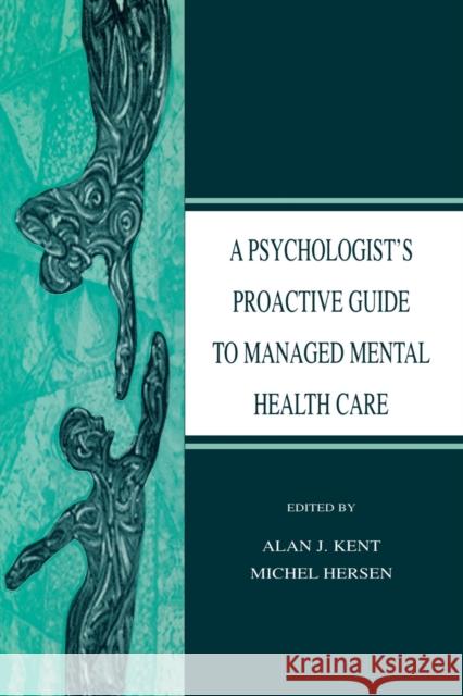 A Psychologist's Proactive Guide to Managed Mental Health Care Alan J. Kent Michel Hensen 9780805834888 Lawrence Erlbaum Associates - książka