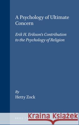 A Psychology of Ultimate Concern: Erik H. Erikson S Contribution to the Psychology of Religion Hetty Zock 9789051831801 Rodopi - książka