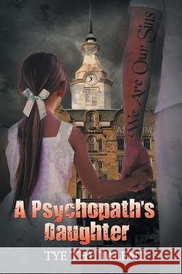 A Psychopath's Daughter Tye the Talent 9781514476055 Xlibris - książka