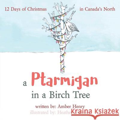 A Ptarmigan in a Birch Tree: 12 Days of Christmas in Canada's North Amber Henry 9781773022642 Amber Patterson - książka
