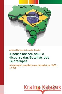 A pátria nasceu aqui: o discurso das Batalhas dos Guararapes Marques de Carvalho Gondim, Amanda 9786202033527 Novas Edicioes Academicas - książka