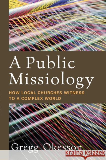 A Public Missiology: How Local Churches Witness to a Complex World Gregg Okesson 9780801098079 Baker Academic - książka